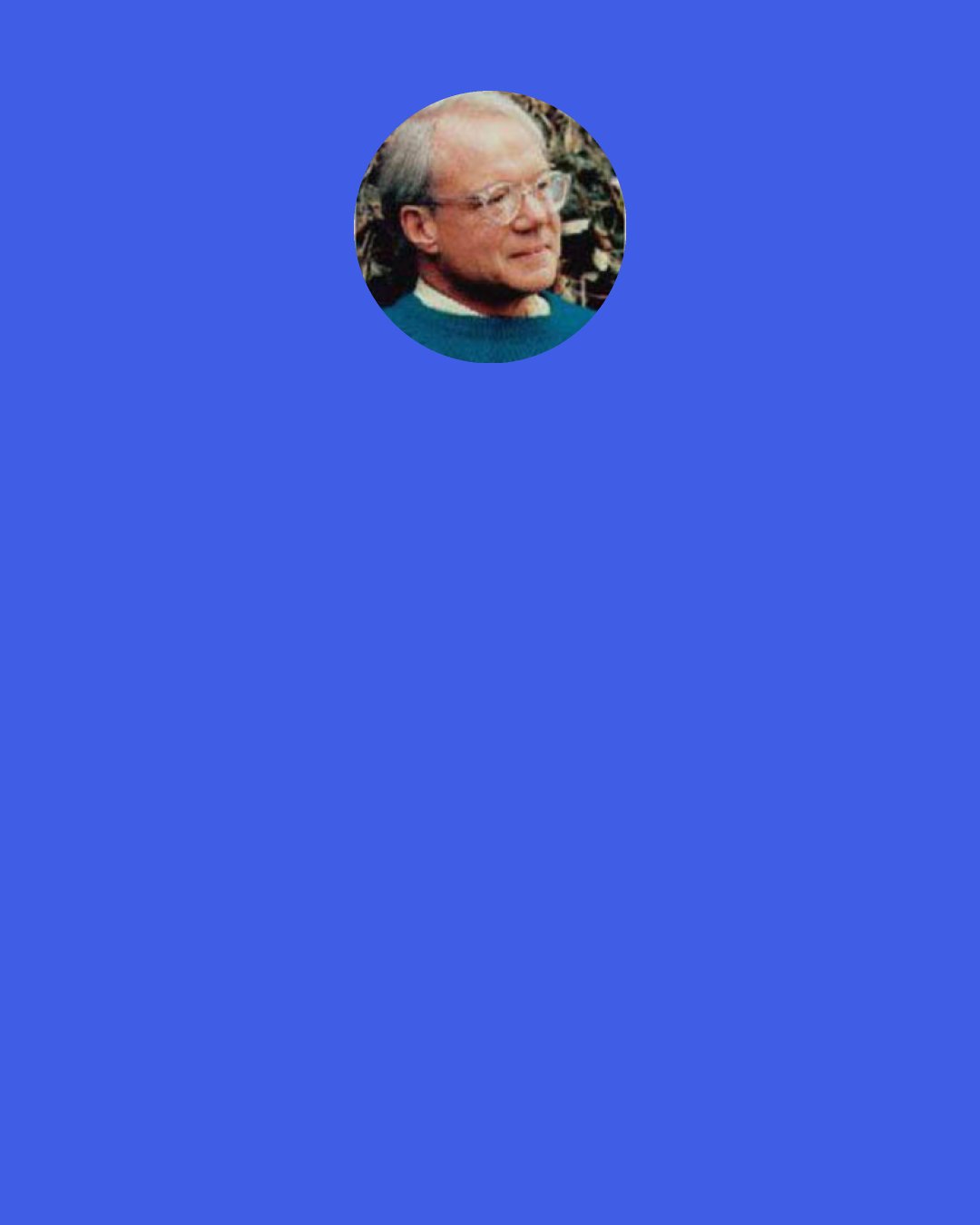 M. Scott Peck: When I am with a group of human beings committed to hanging in there through both the agony and the joy of community, I have a dim sense that I am participating in a phenomenon for which there is only one word...."glory."
