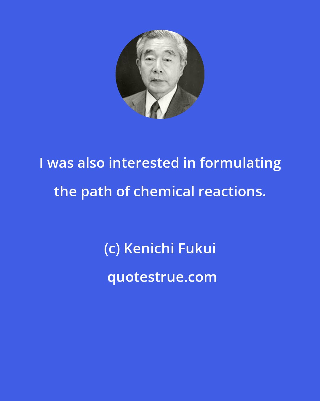 Kenichi Fukui: I was also interested in formulating the path of chemical reactions.