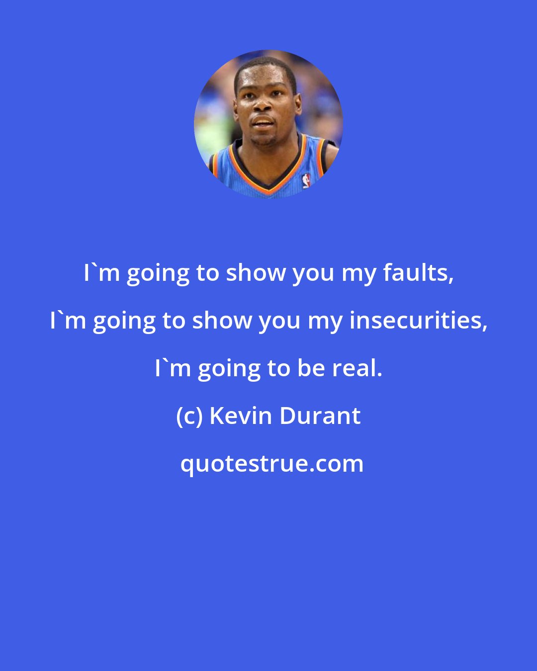 Kevin Durant: I'm going to show you my faults, I'm going to show you my insecurities, I'm going to be real.