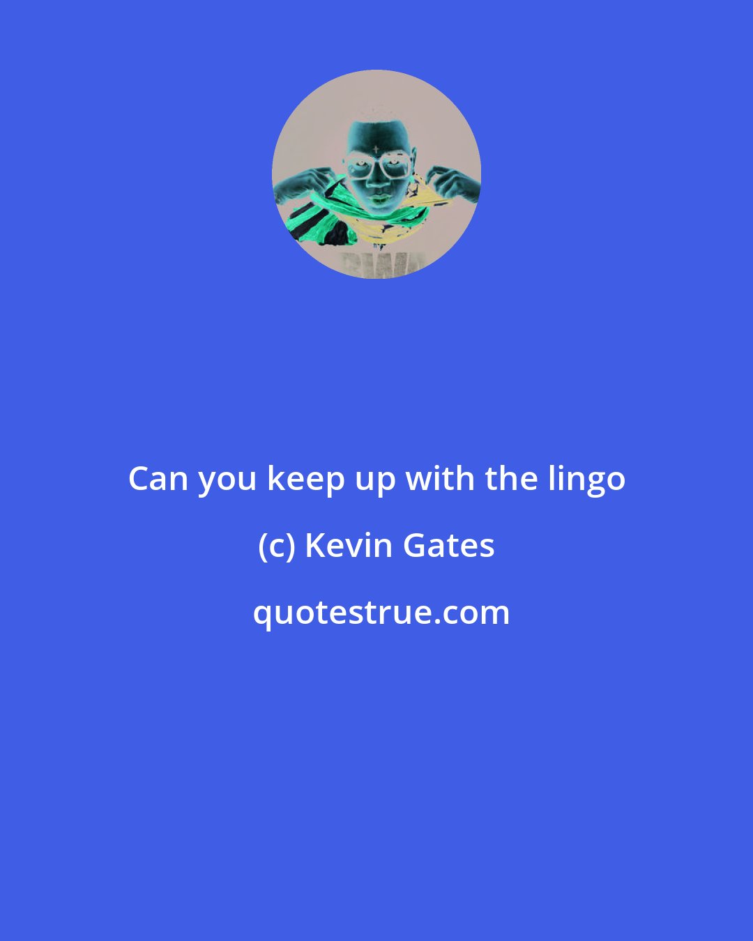 Kevin Gates: Can you keep up with the lingo