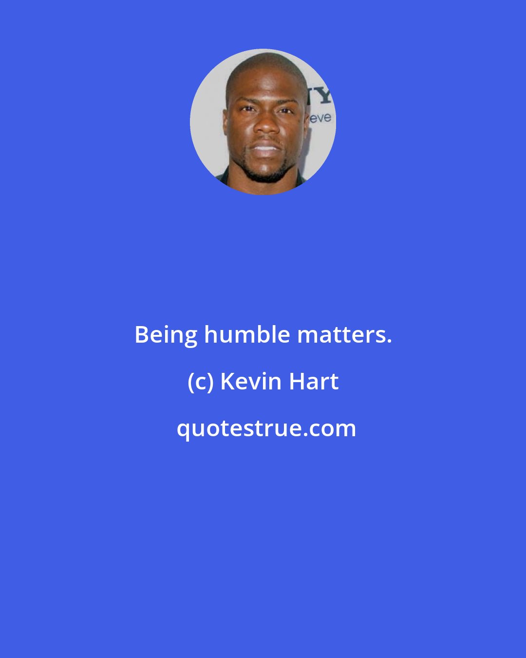 Kevin Hart: Being humble matters.