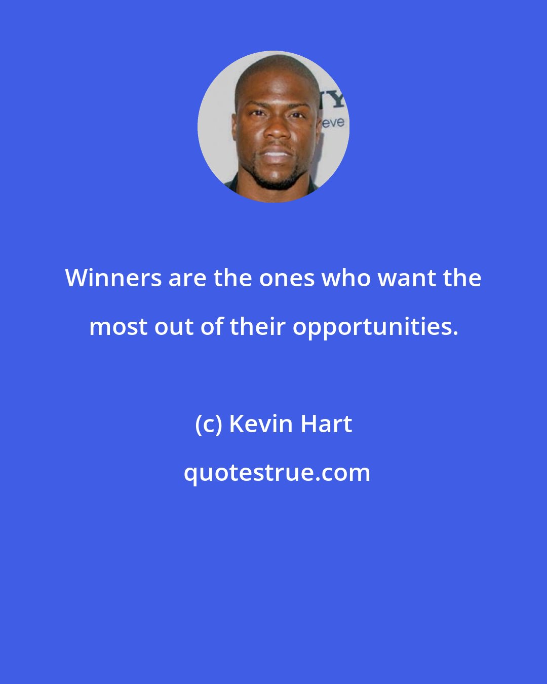Kevin Hart: Winners are the ones who want the most out of their opportunities.