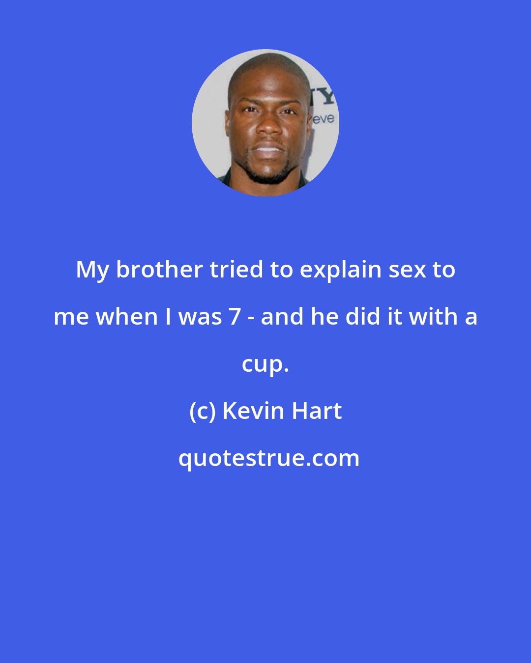 Kevin Hart: My brother tried to explain sex to me when I was 7 - and he did it with a cup.
