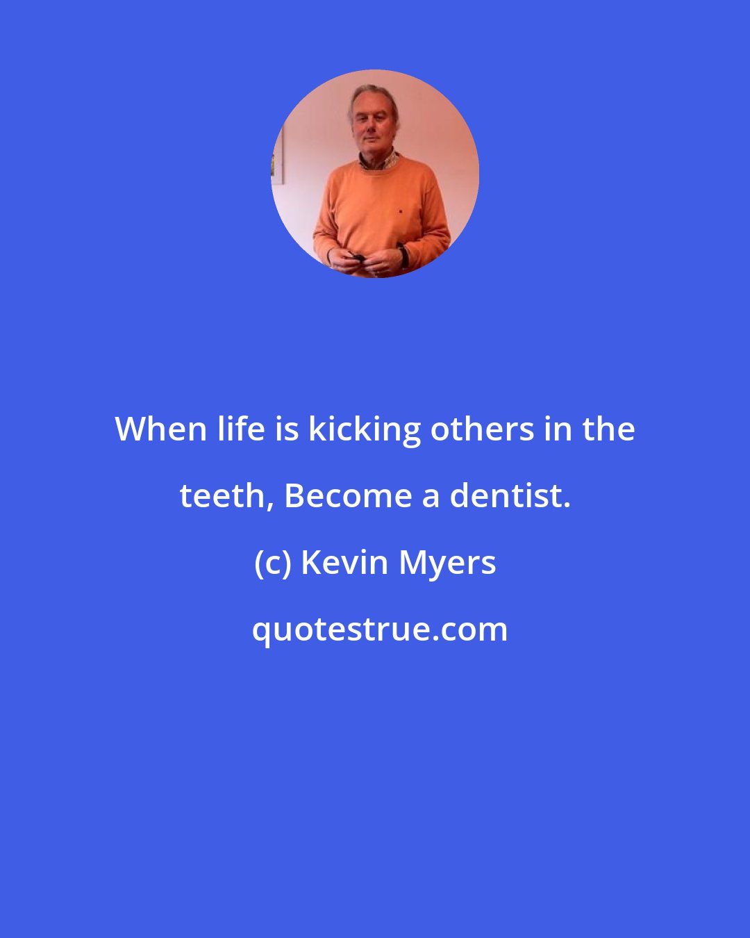 Kevin Myers: When life is kicking others in the teeth, Become a dentist.