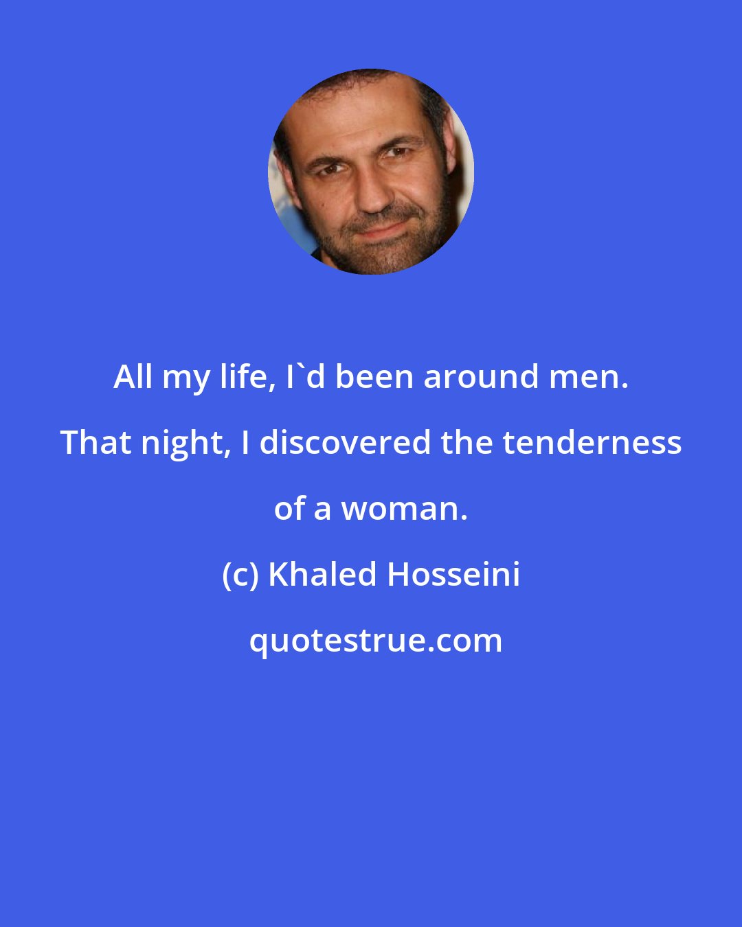 Khaled Hosseini: All my life, I'd been around men. That night, I discovered the tenderness of a woman.
