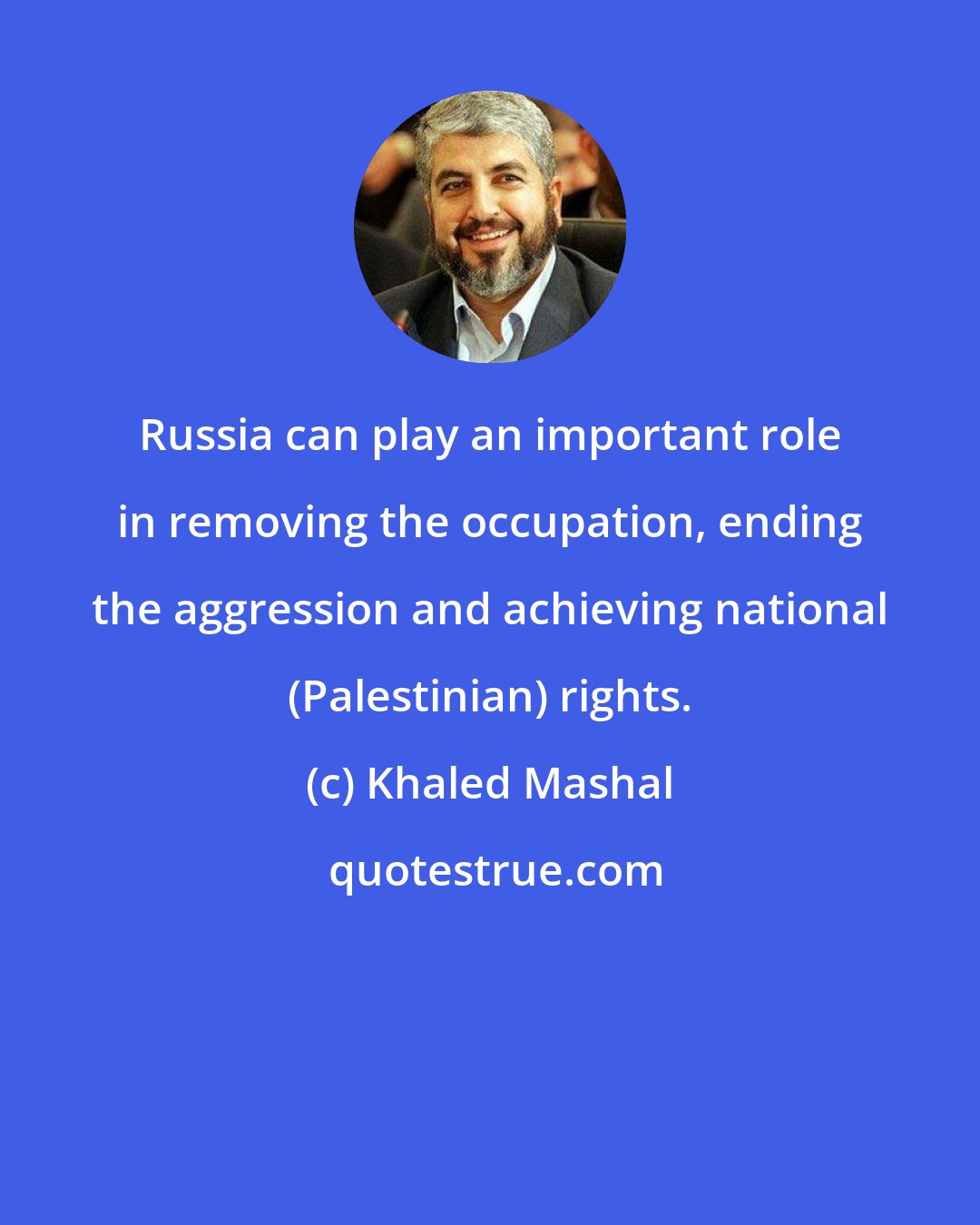 Khaled Mashal: Russia can play an important role in removing the occupation, ending the aggression and achieving national (Palestinian) rights.