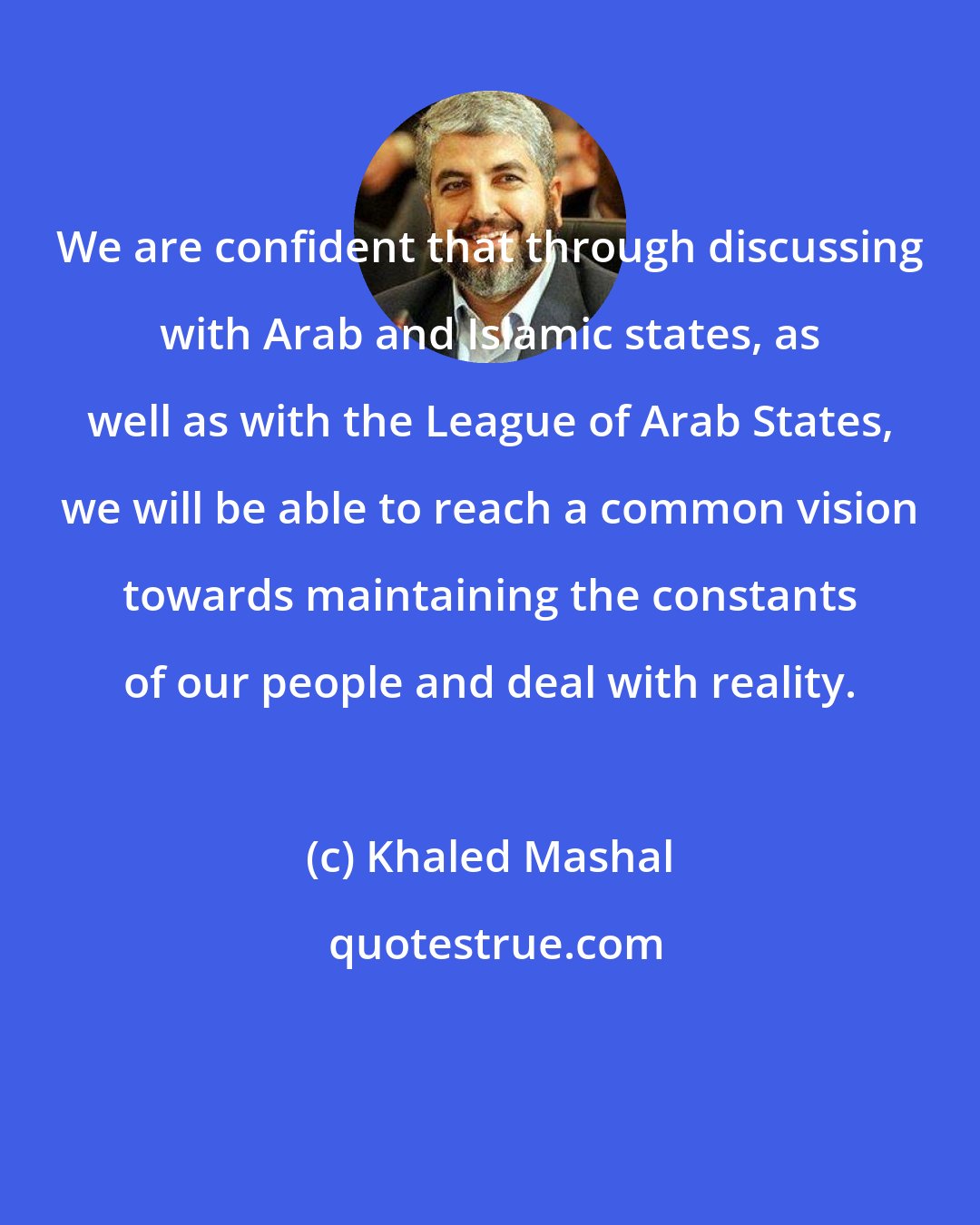 Khaled Mashal: We are confident that through discussing with Arab and Islamic states, as well as with the League of Arab States, we will be able to reach a common vision towards maintaining the constants of our people and deal with reality.