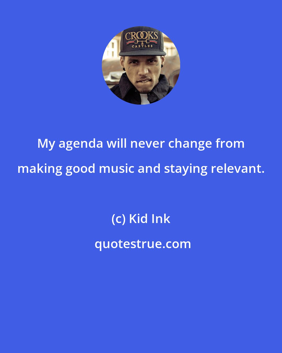 Kid Ink: My agenda will never change from making good music and staying relevant.