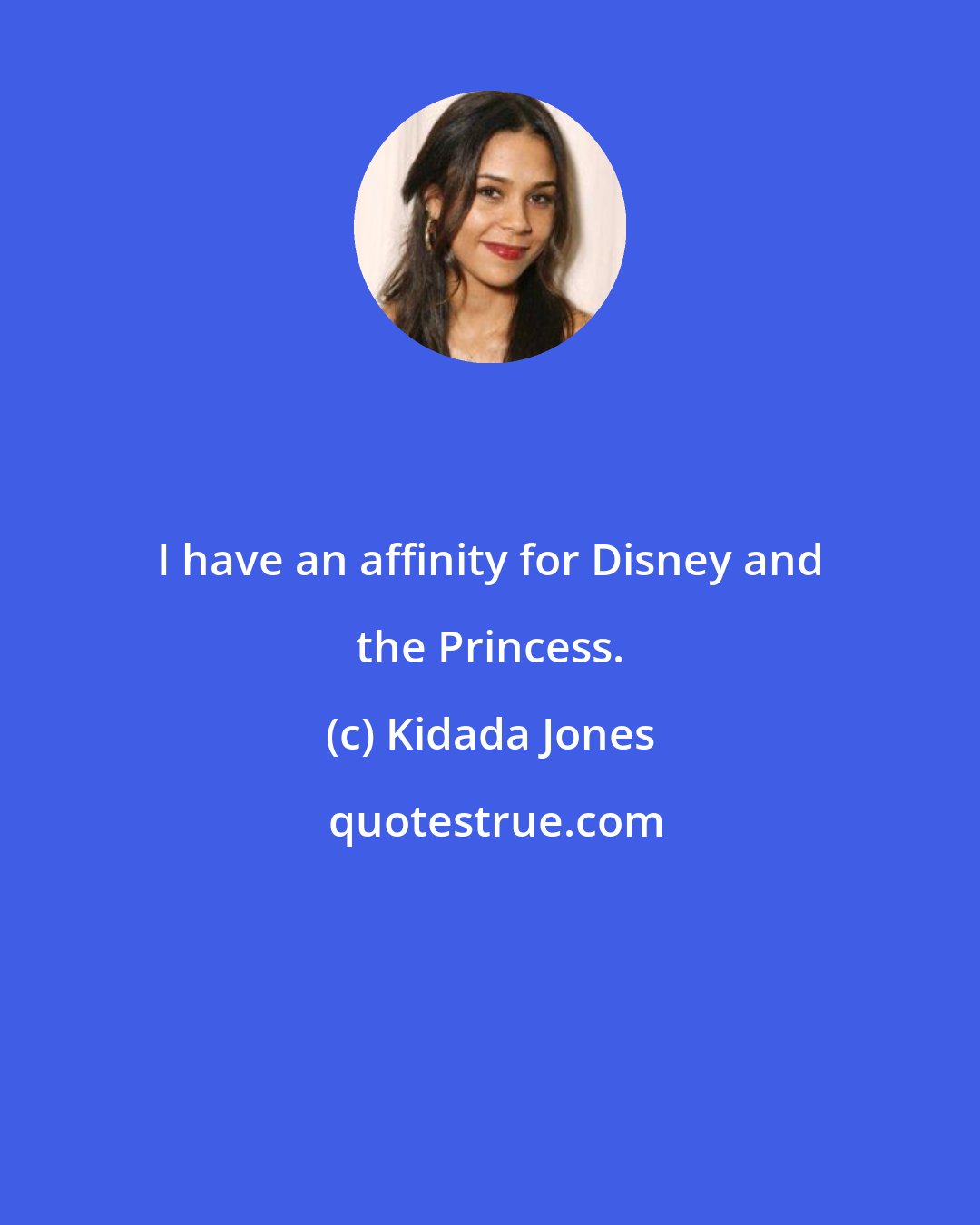 Kidada Jones: I have an affinity for Disney and the Princess.