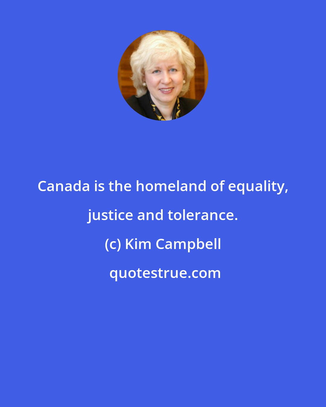 Kim Campbell: Canada is the homeland of equality, justice and tolerance.