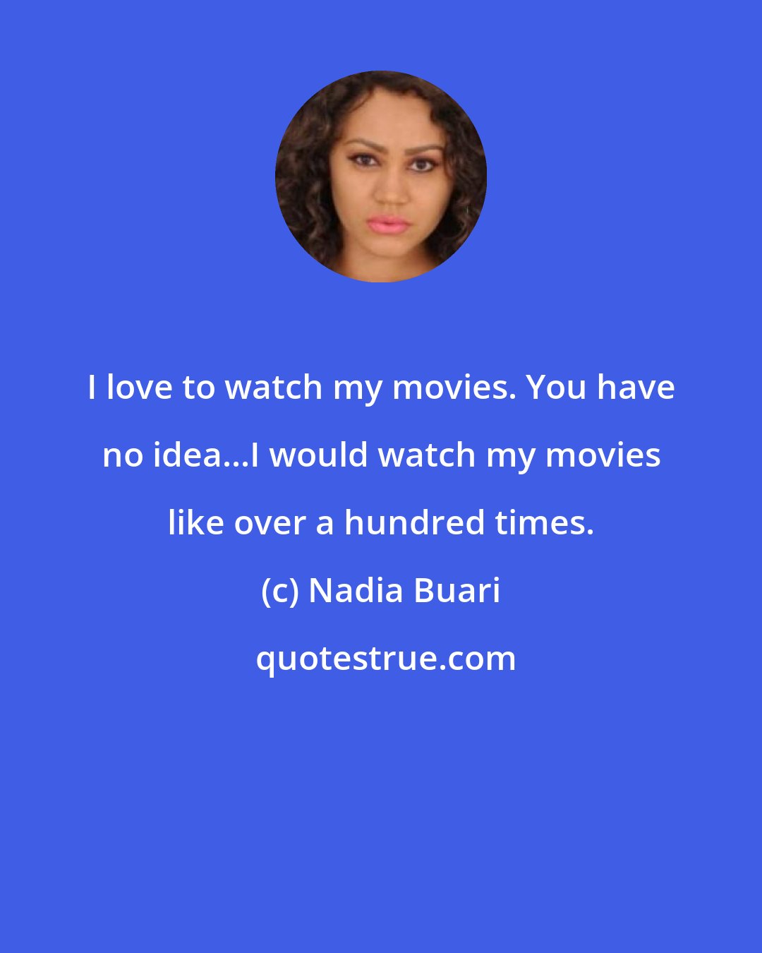 Nadia Buari: I love to watch my movies. You have no idea...I would watch my movies like over a hundred times.
