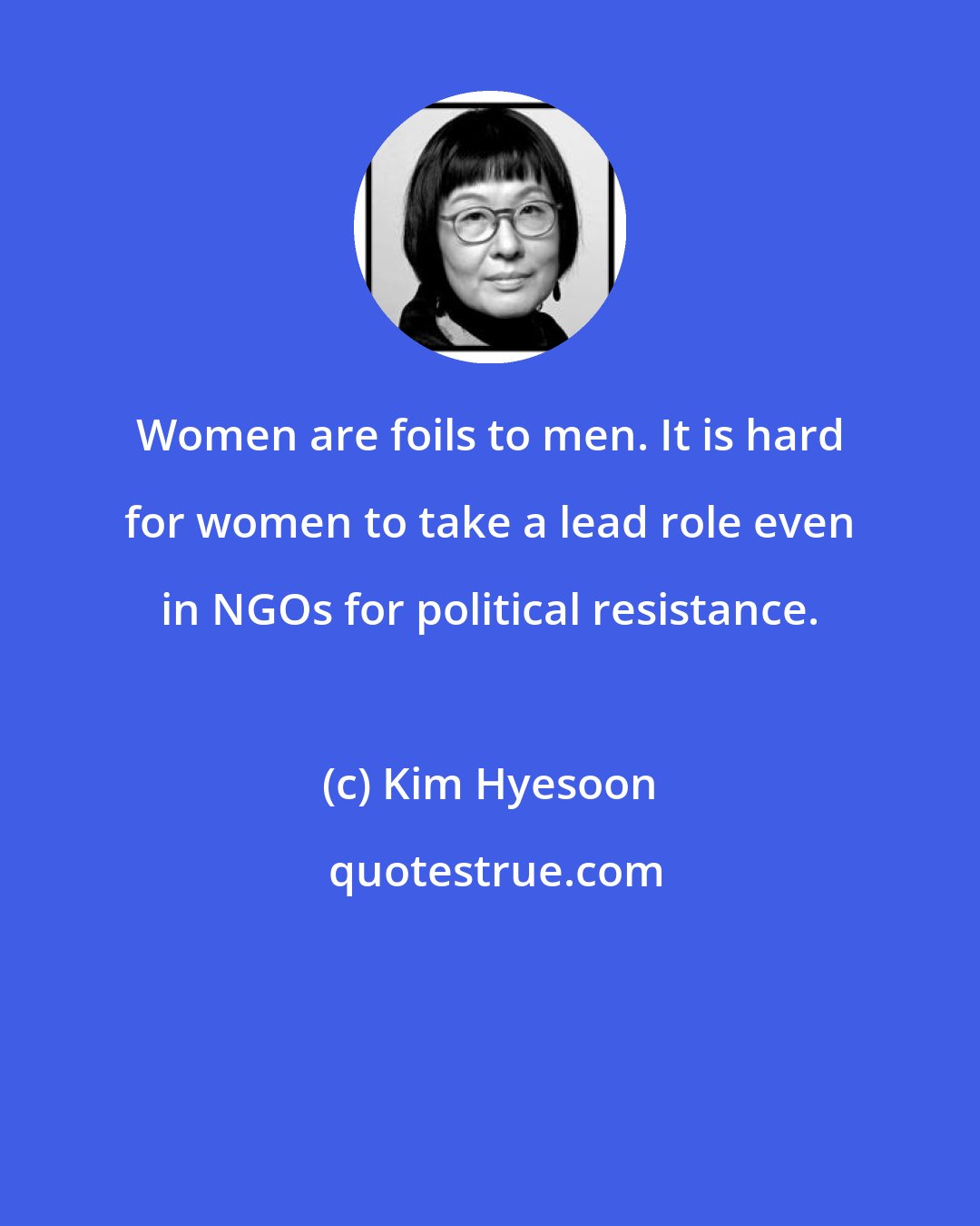 Kim Hyesoon: Women are foils to men. It is hard for women to take a lead role even in NGOs for political resistance.