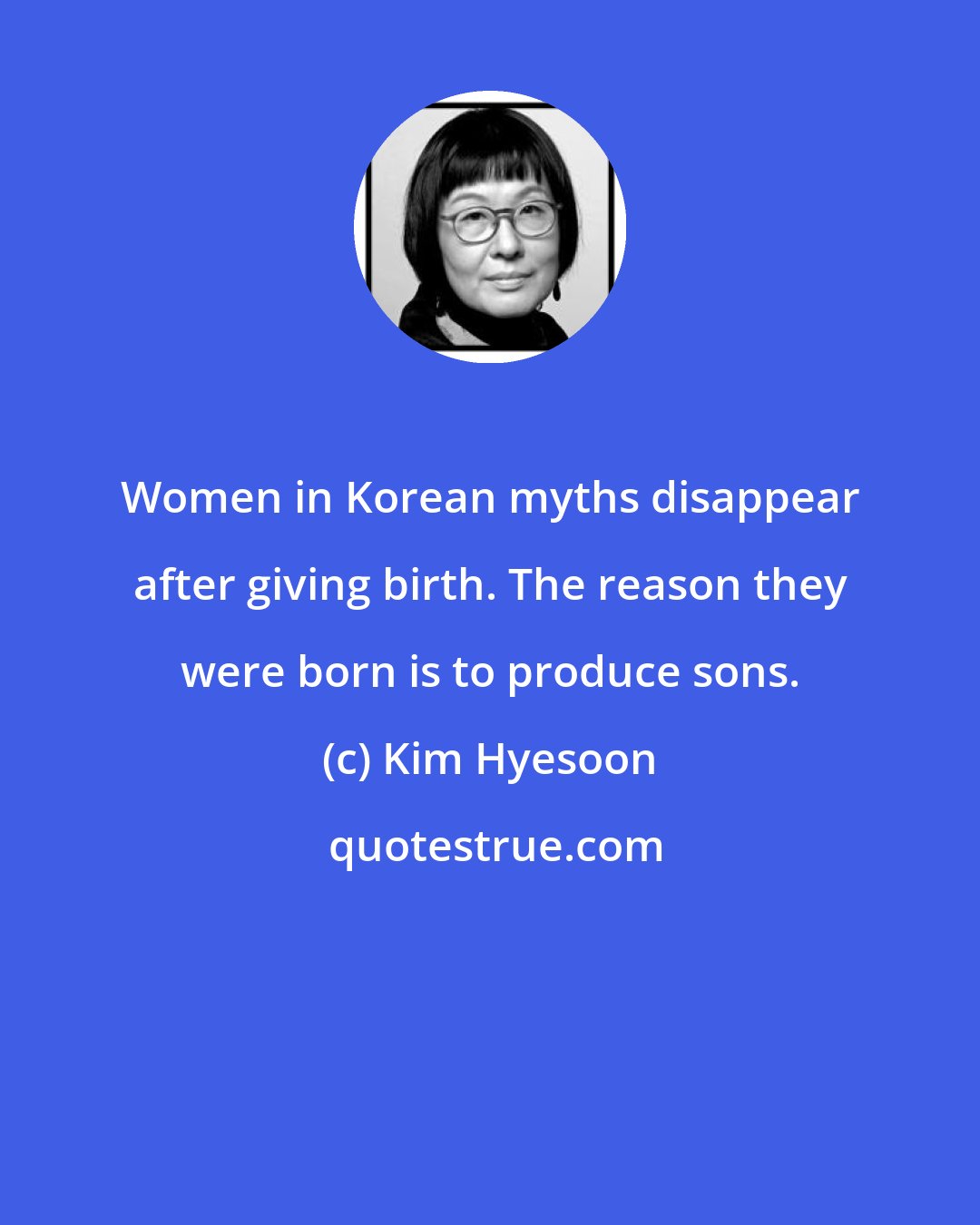 Kim Hyesoon: Women in Korean myths disappear after giving birth. The reason they were born is to produce sons.