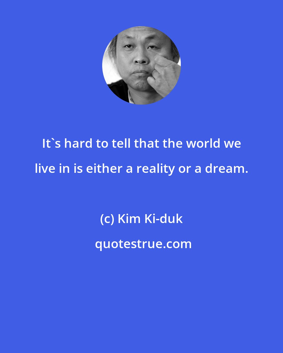 Kim Ki-duk: It's hard to tell that the world we live in is either a reality or a dream.
