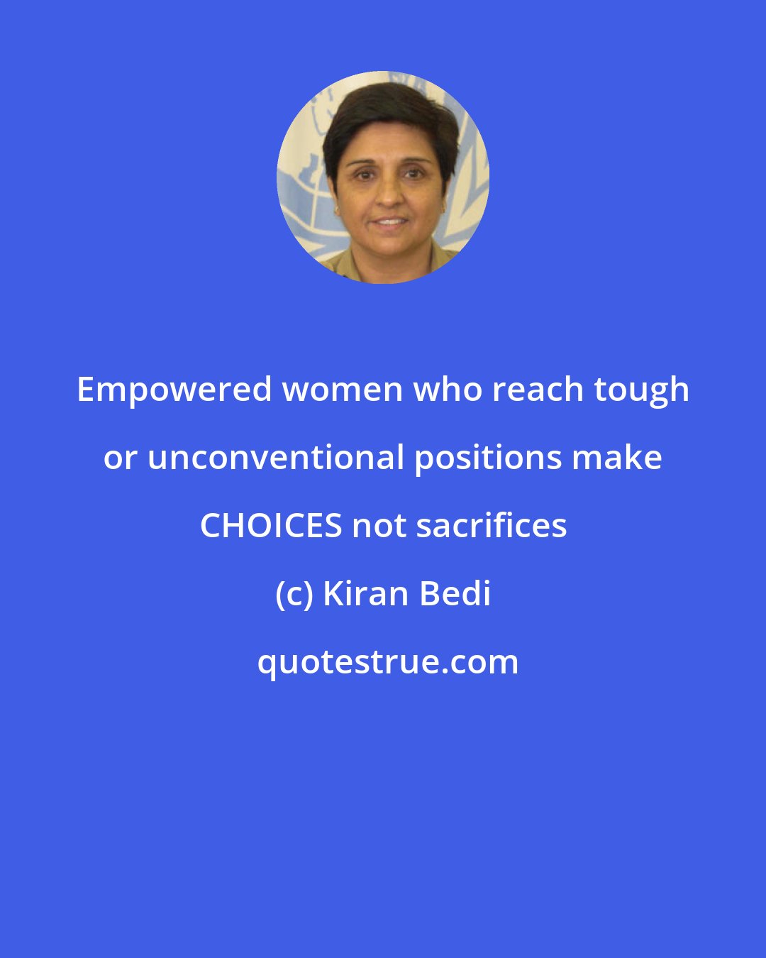 Kiran Bedi: Empowered women who reach tough or unconventional positions make CHOICES not sacrifices