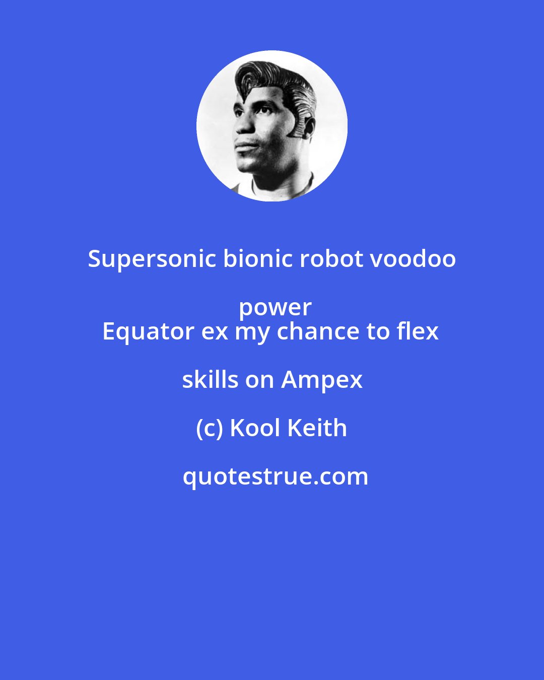 Kool Keith: Supersonic bionic robot voodoo power
Equator ex my chance to flex skills on Ampex