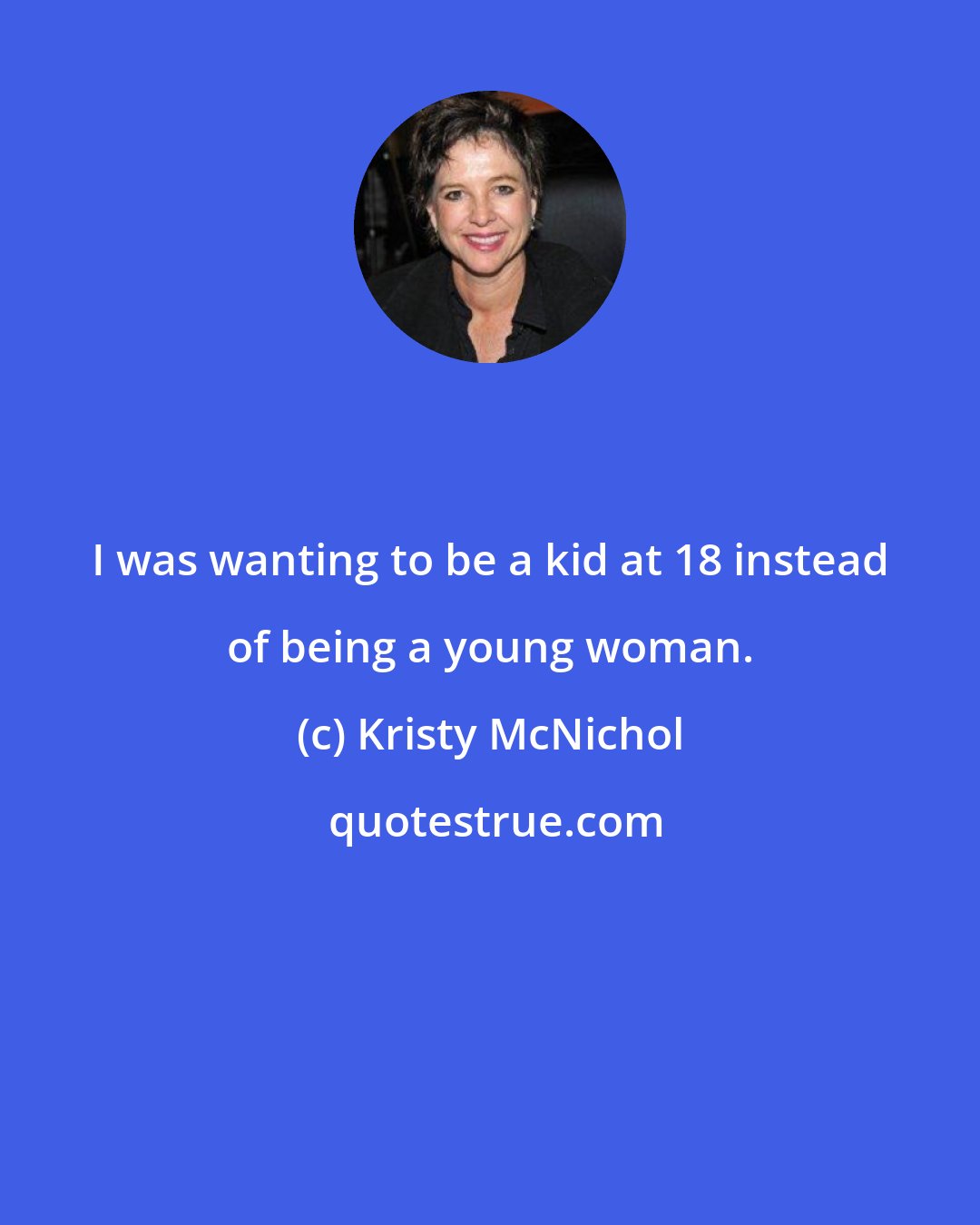 Kristy McNichol: I was wanting to be a kid at 18 instead of being a young woman.