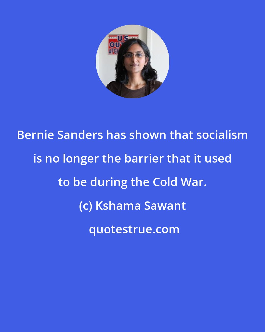 Kshama Sawant: Bernie Sanders has shown that socialism is no longer the barrier that it used to be during the Cold War.