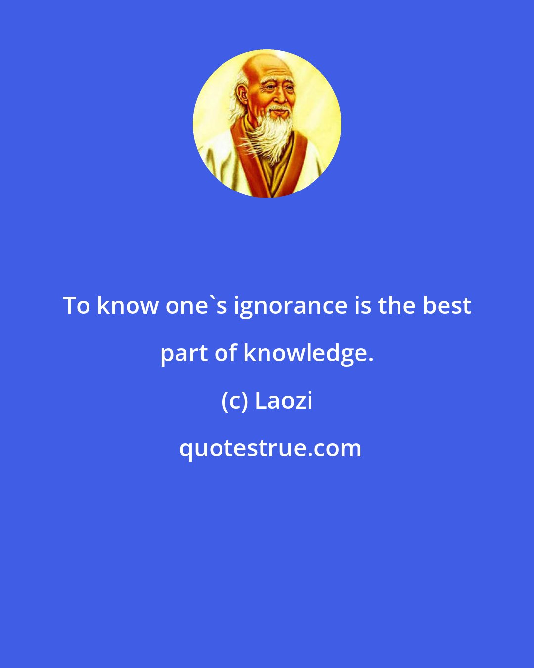 Laozi: To know one's ignorance is the best part of knowledge.