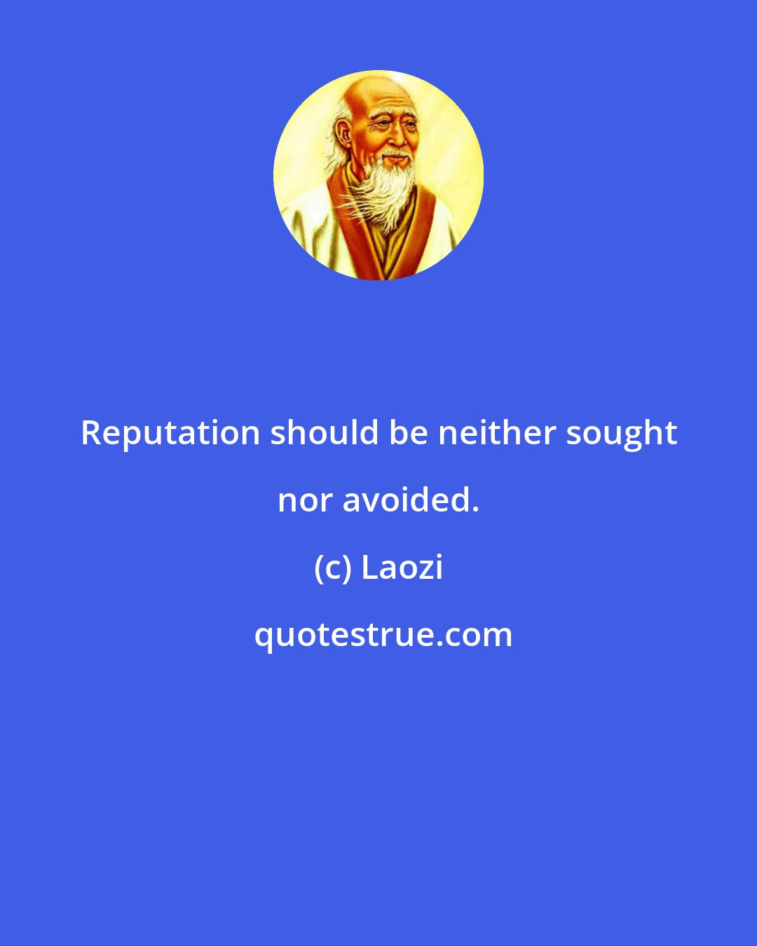 Laozi: Reputation should be neither sought nor avoided.