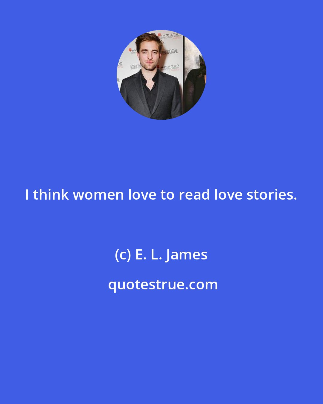 E. L. James: I think women love to read love stories.