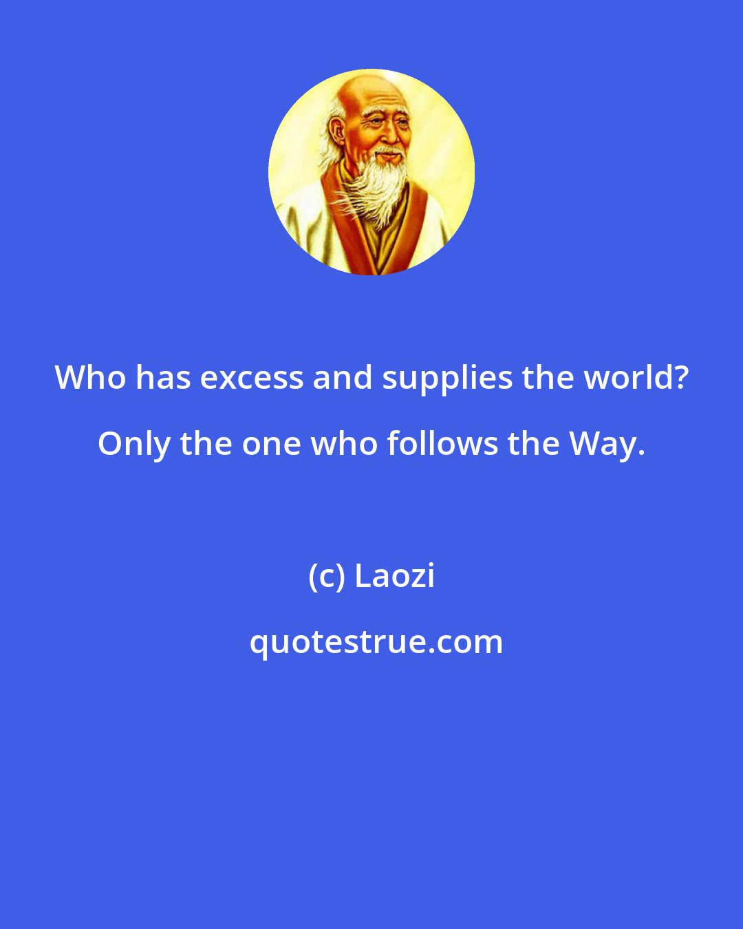 Laozi: Who has excess and supplies the world? Only the one who follows the Way.