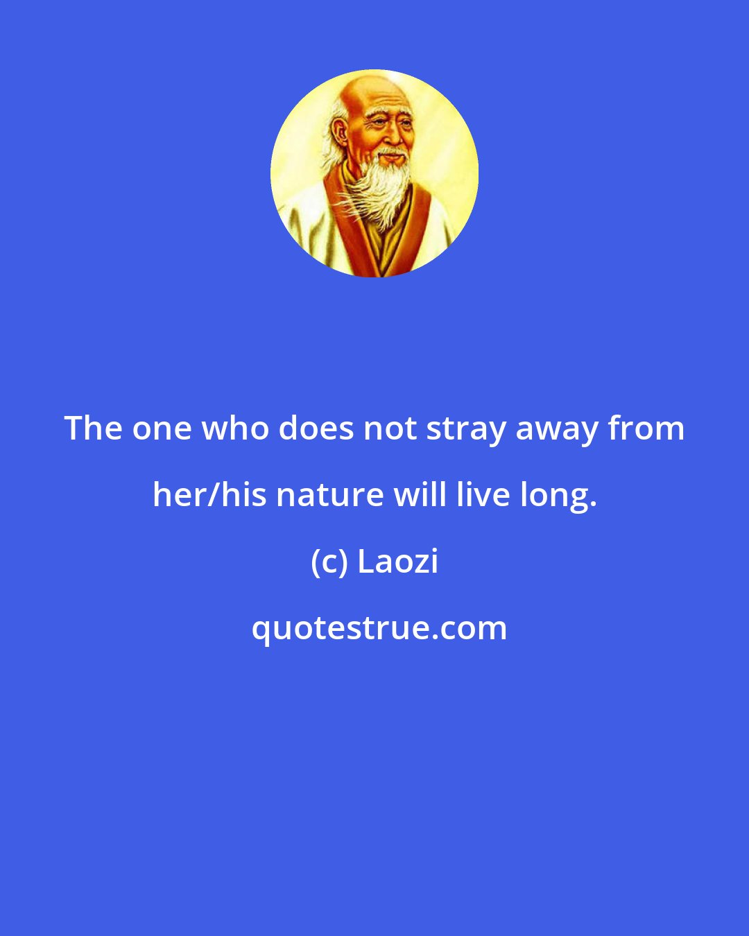 Laozi: The one who does not stray away from her/his nature will live long.