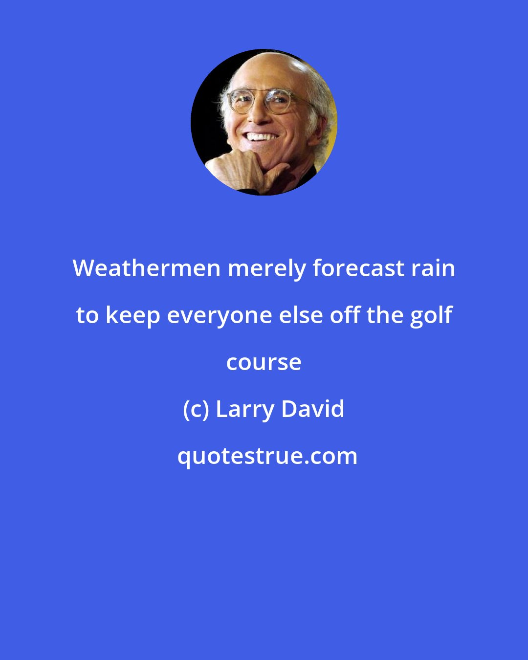 Larry David: Weathermen merely forecast rain to keep everyone else off the golf course