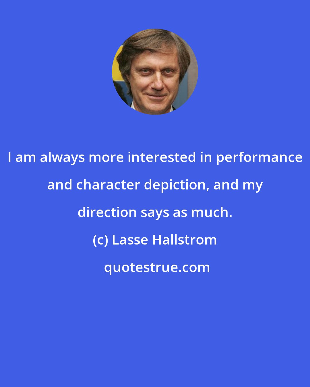 Lasse Hallstrom: I am always more interested in performance and character depiction, and my direction says as much.
