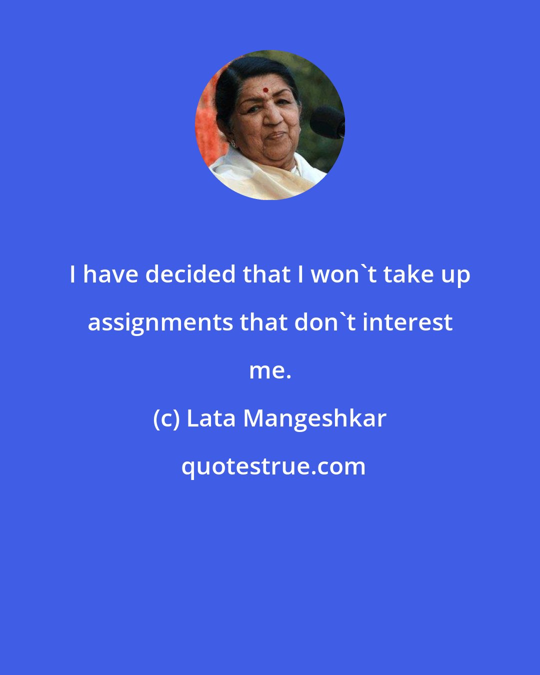 Lata Mangeshkar: I have decided that I won't take up assignments that don't interest me.
