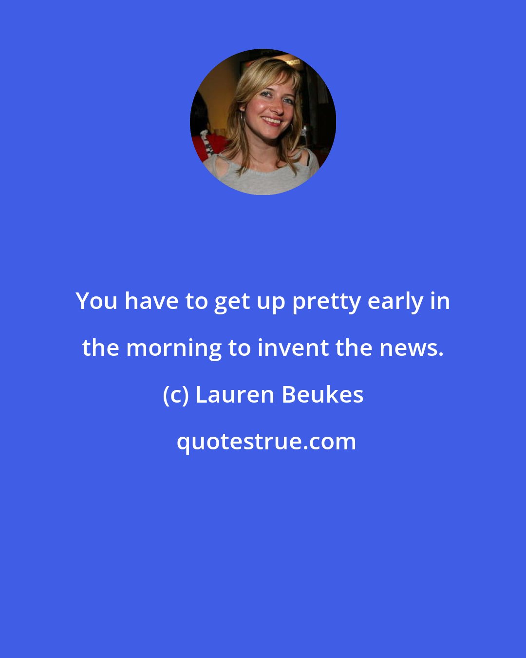 Lauren Beukes: You have to get up pretty early in the morning to invent the news.