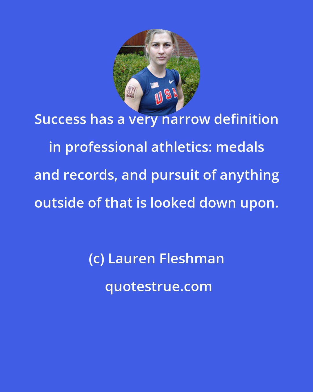 Lauren Fleshman: Success has a very narrow definition in professional athletics: medals and records, and pursuit of anything outside of that is looked down upon.