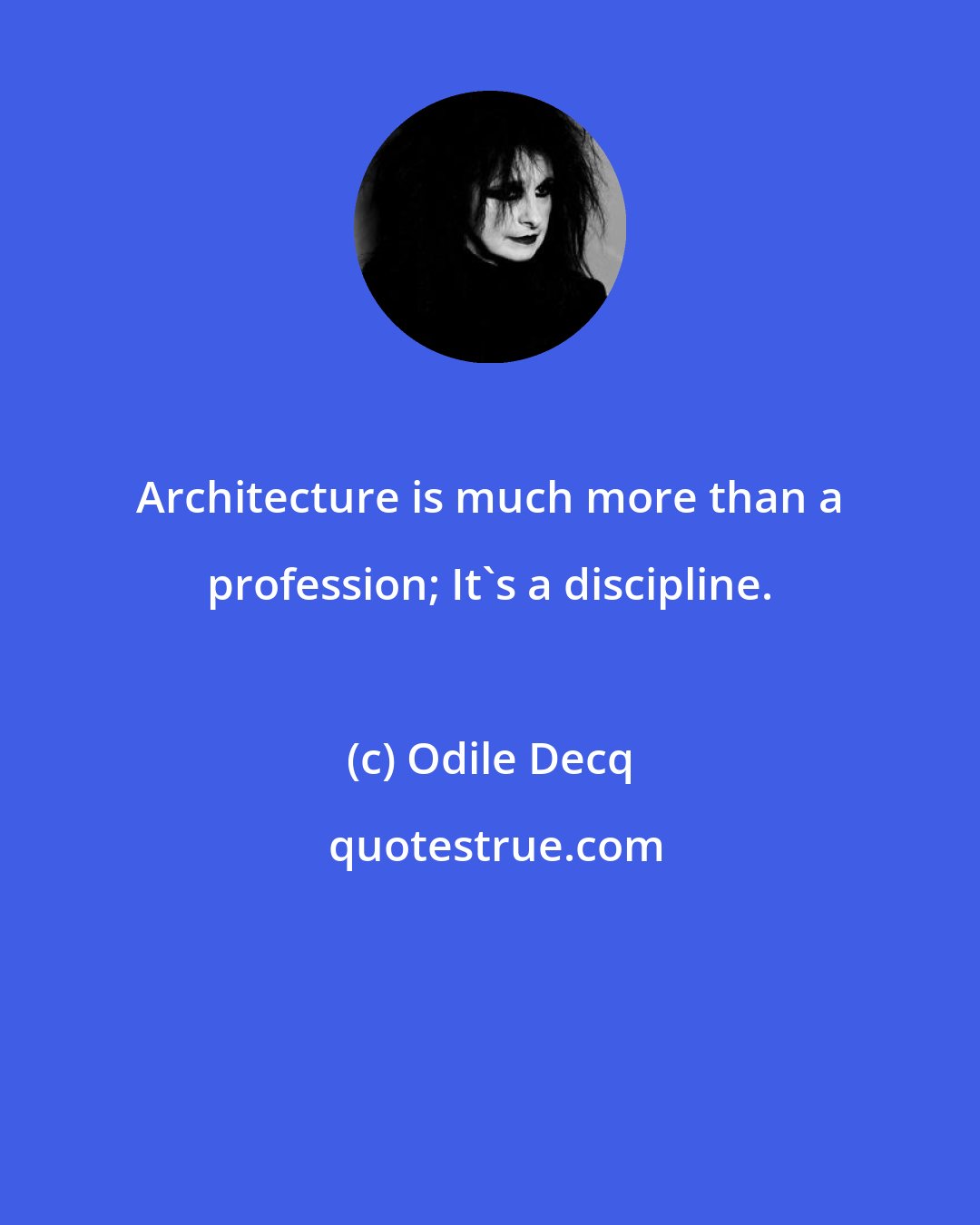 Odile Decq: Architecture is much more than a profession; It's a discipline.