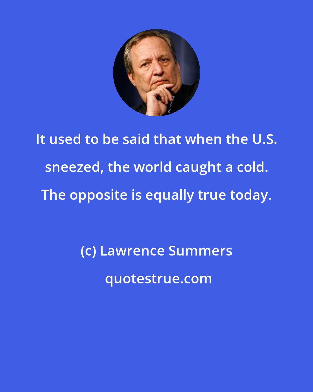 Lawrence Summers: It used to be said that when the U.S. sneezed, the world caught a cold. The opposite is equally true today.