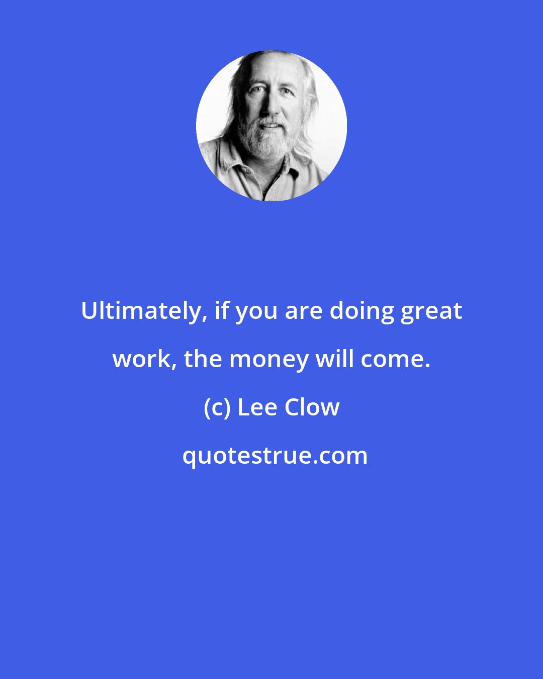 Lee Clow: Ultimately, if you are doing great work, the money will come.