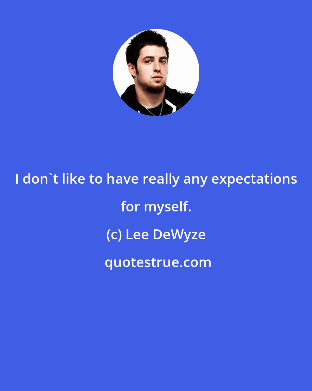 Lee DeWyze: I don't like to have really any expectations for myself.