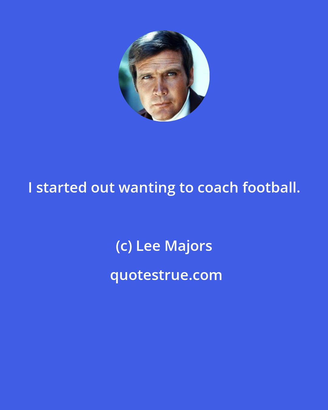 Lee Majors: I started out wanting to coach football.