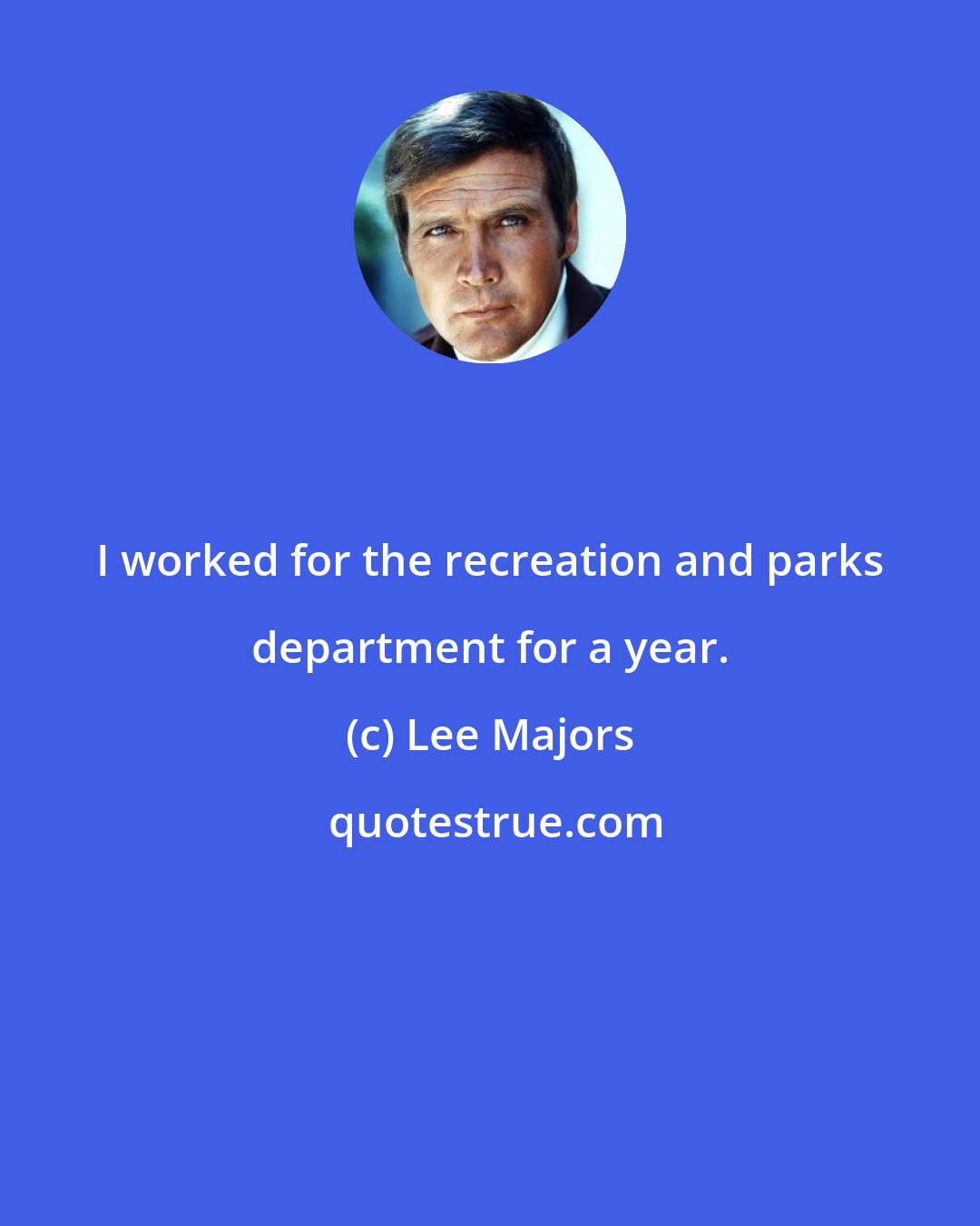 Lee Majors: I worked for the recreation and parks department for a year.