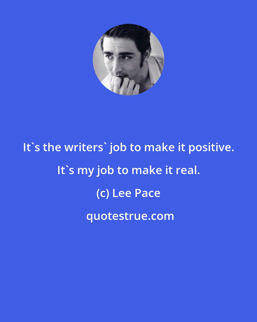 Lee Pace: It's the writers' job to make it positive. It's my job to make it real.
