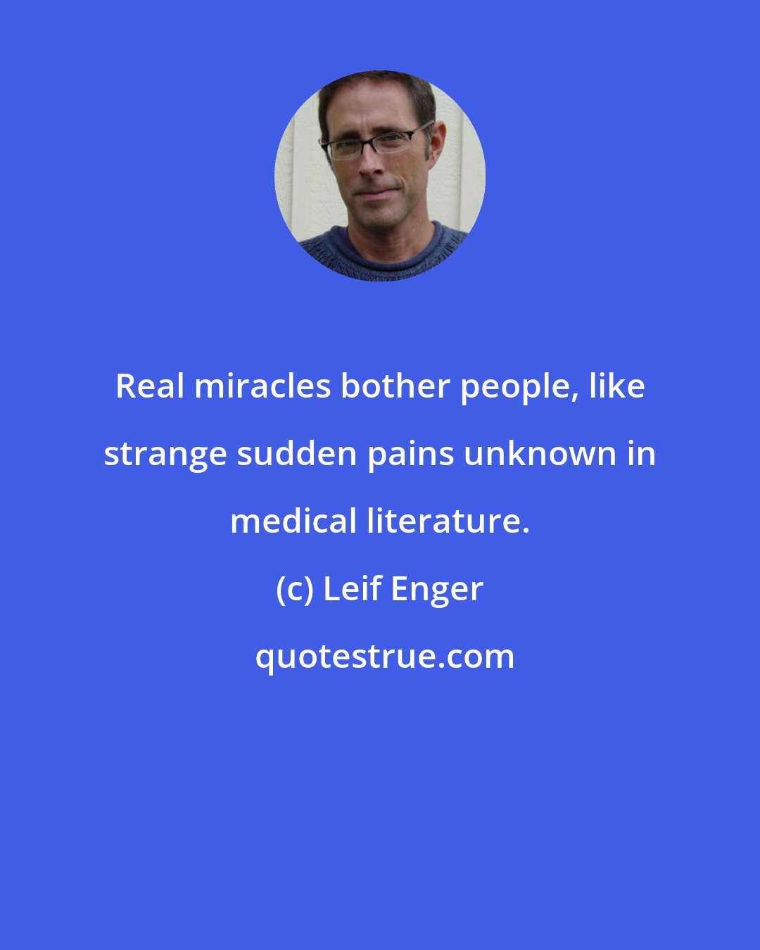 Leif Enger: Real miracles bother people, like strange sudden pains unknown in medical literature.