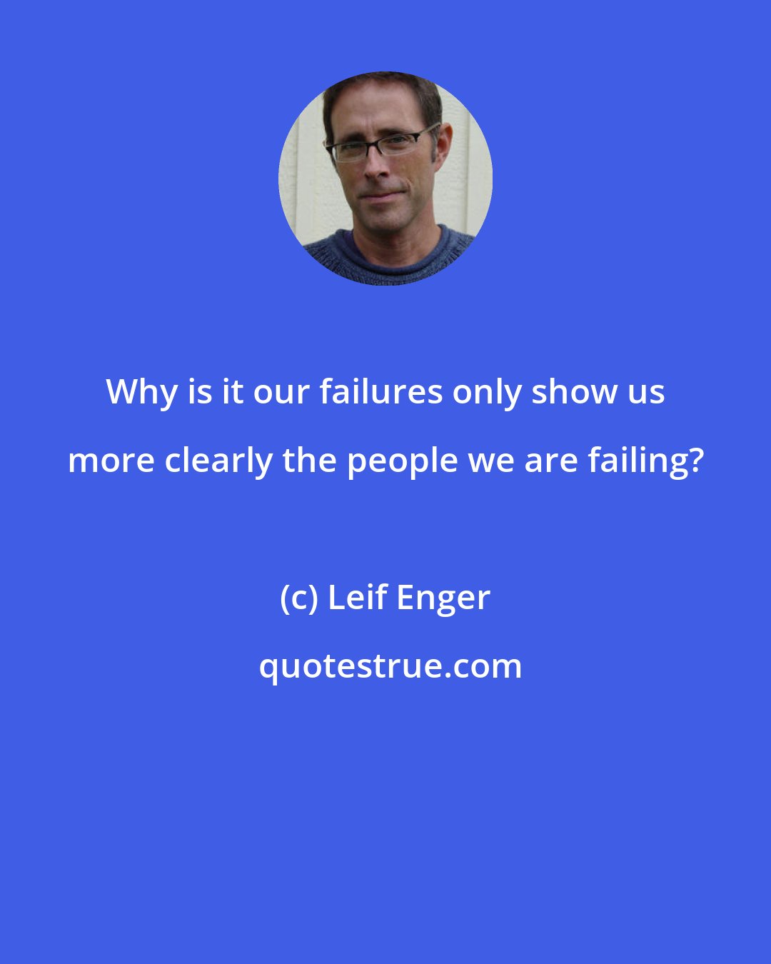 Leif Enger: Why is it our failures only show us more clearly the people we are failing?