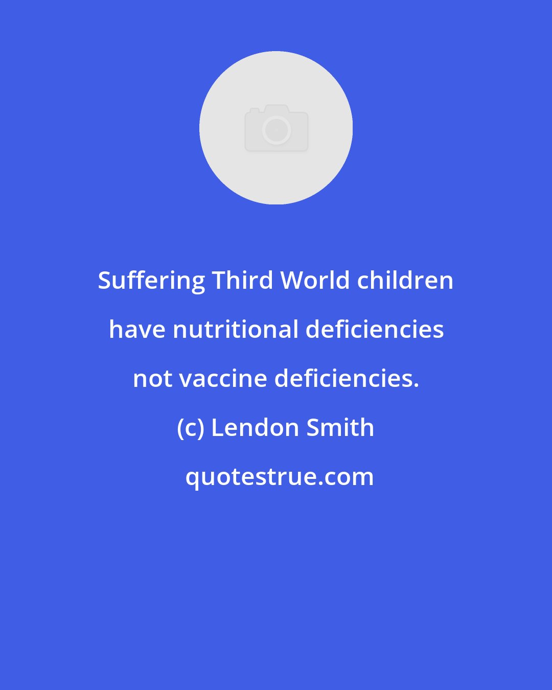 Lendon Smith: Suffering Third World children have nutritional deficiencies not vaccine deficiencies.
