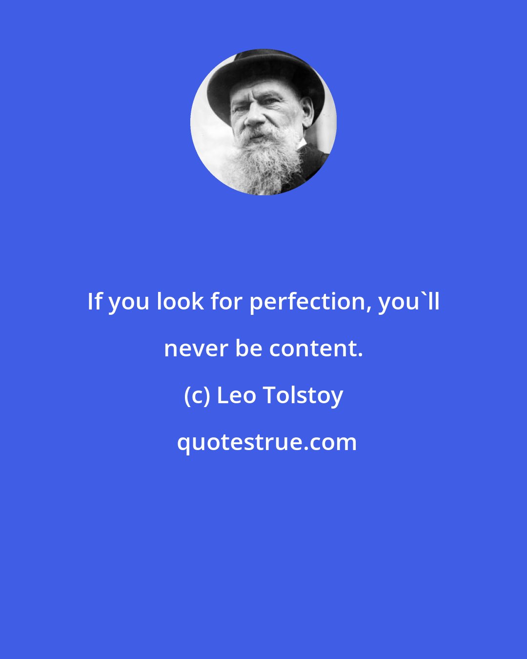 Leo Tolstoy: If you look for perfection, you'll never be content.
