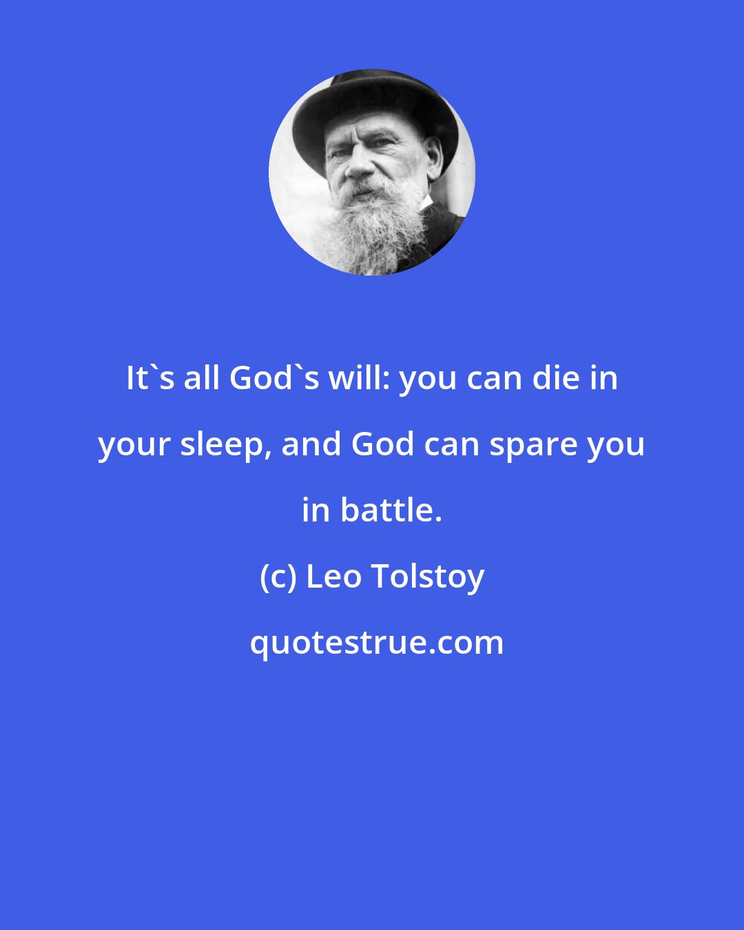 Leo Tolstoy: It's all God's will: you can die in your sleep, and God can spare you in battle.