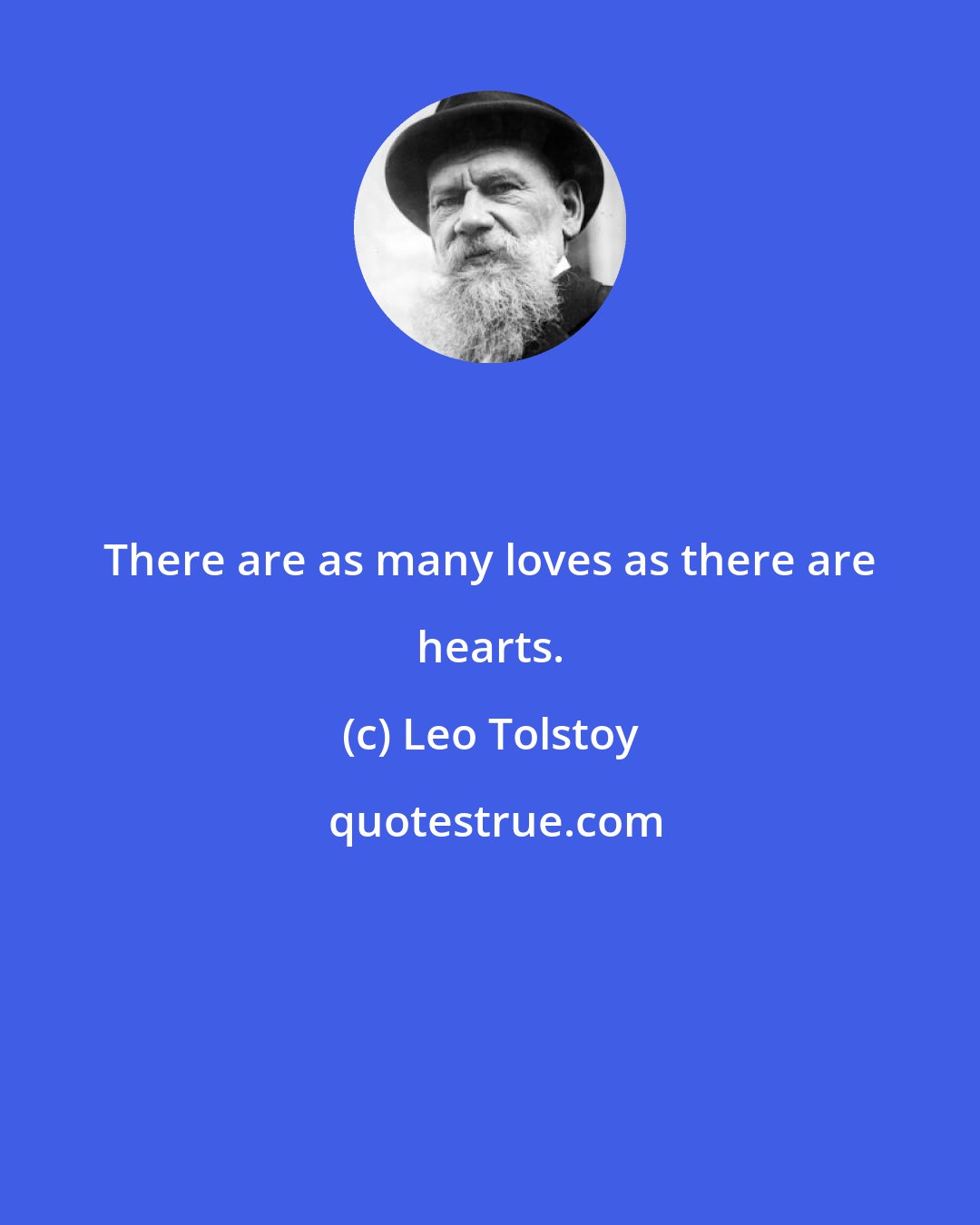 Leo Tolstoy: There are as many loves as there are hearts.