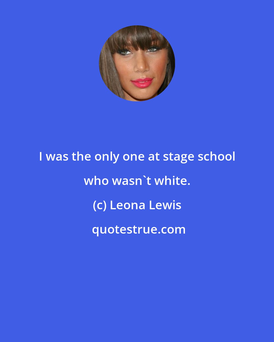 Leona Lewis: I was the only one at stage school who wasn't white.
