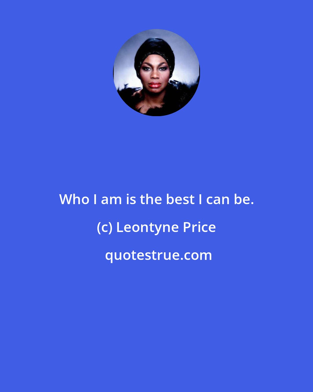 Leontyne Price: Who I am is the best I can be.