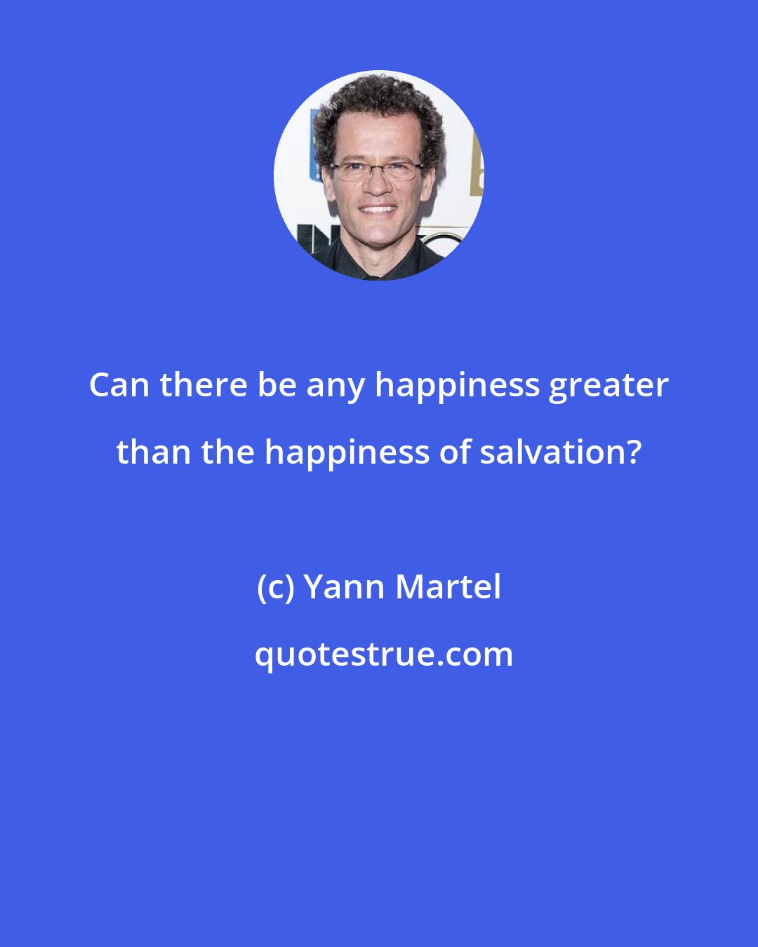 Yann Martel: Can there be any happiness greater than the happiness of salvation?