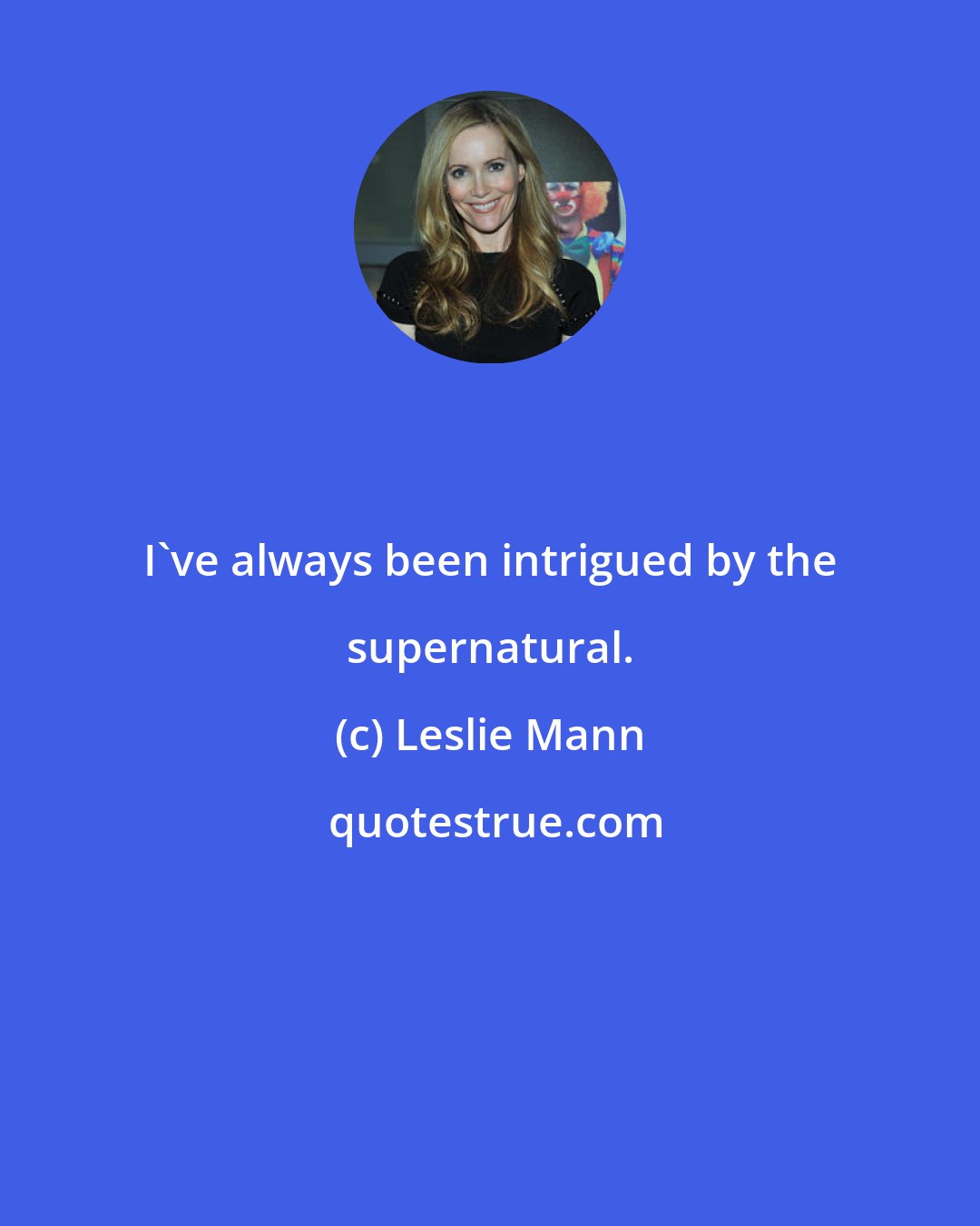 Leslie Mann: I've always been intrigued by the supernatural.