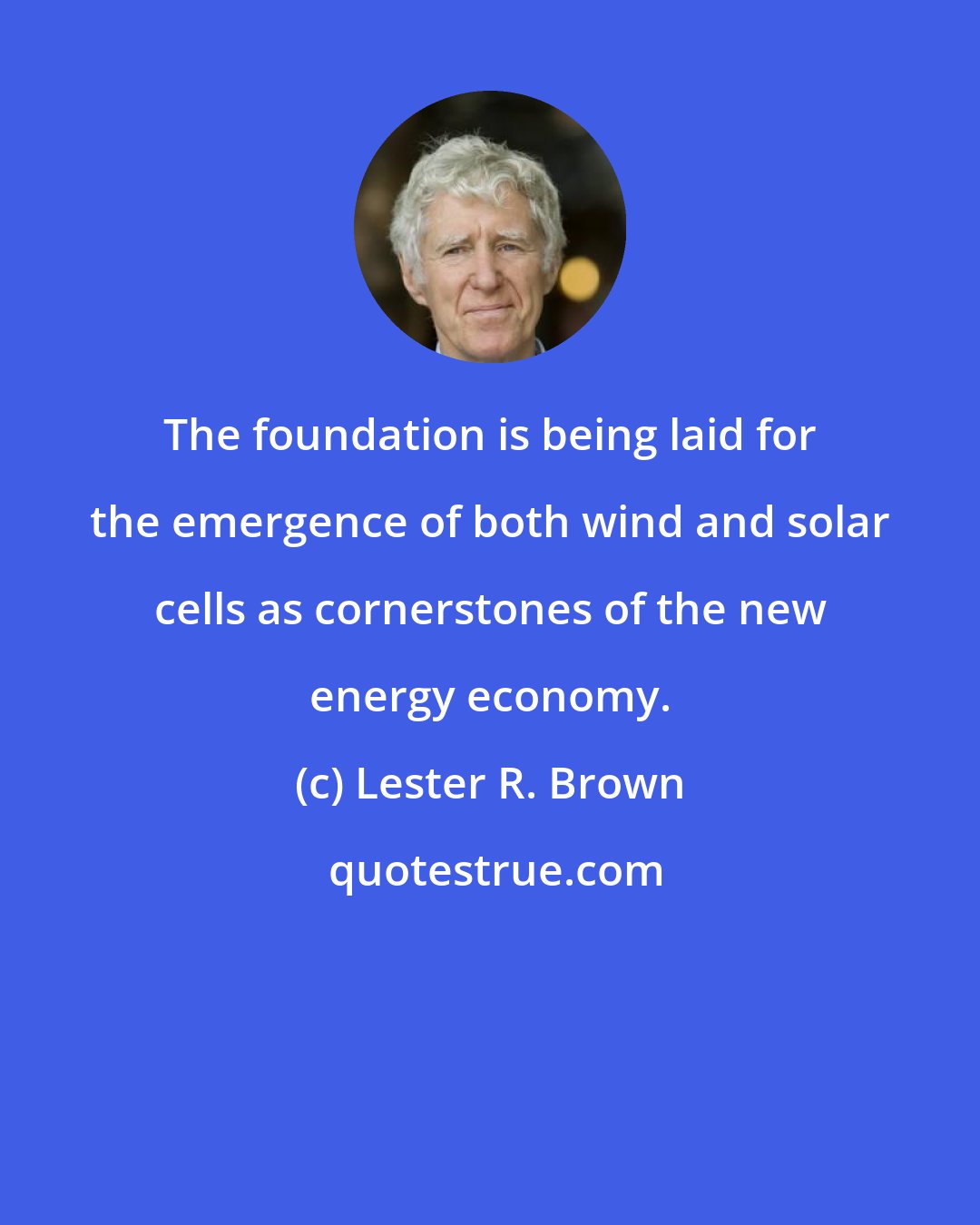 Lester R. Brown: The foundation is being laid for the emergence of both wind and solar cells as cornerstones of the new energy economy.
